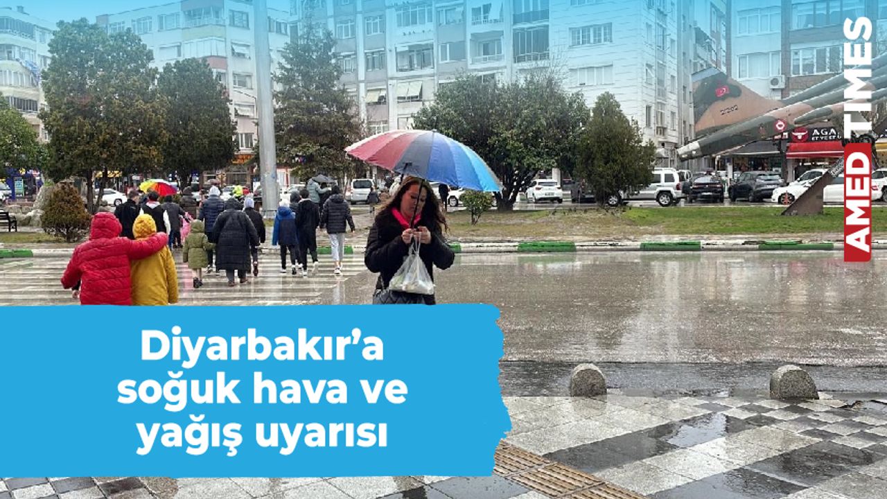 Diyarbakır’a soğuk hava ve yağış uyarısı