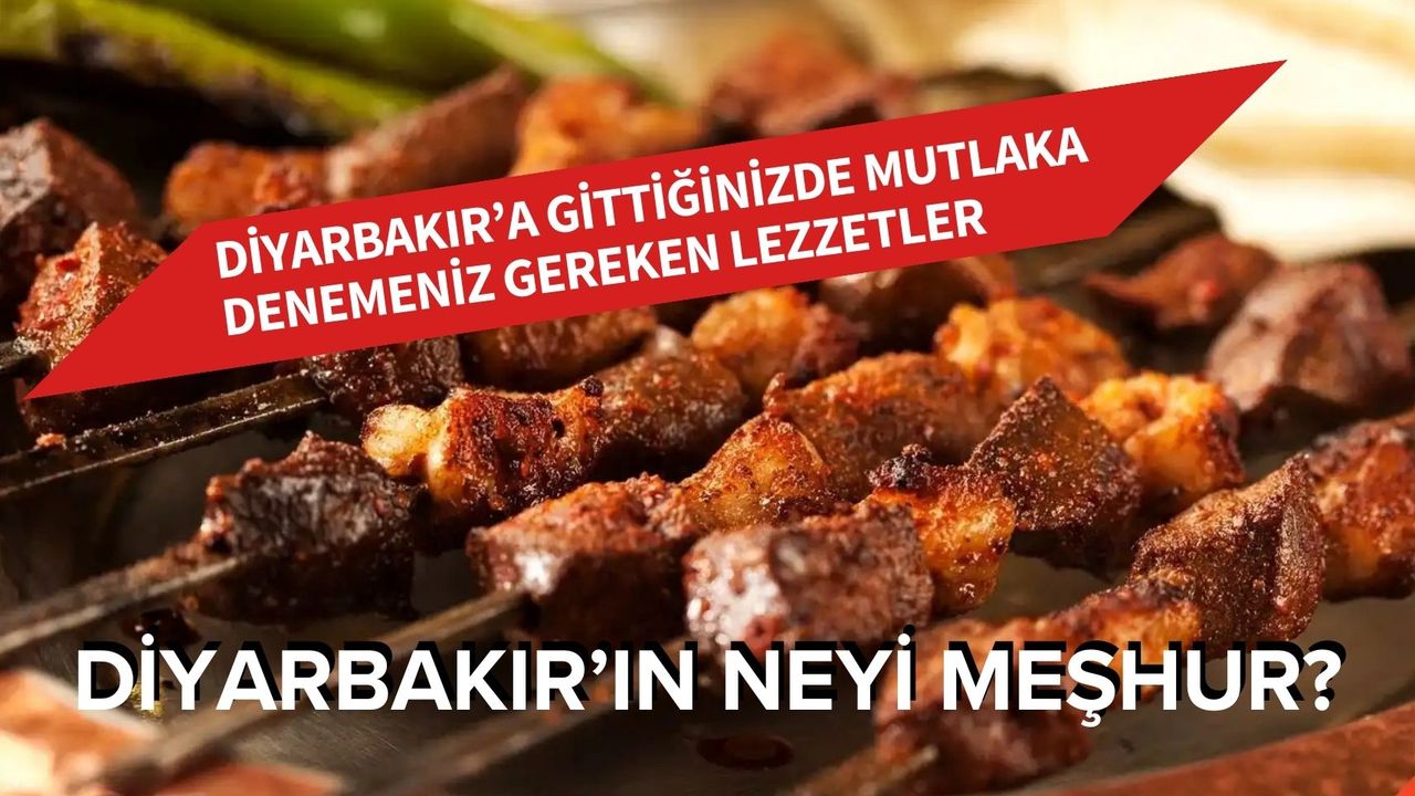 Diyarbakır’ın Neyi Meşhur? Diyarbakır’a Gittiğinizde Mutlaka Tatmanız Gereken 10 Lezzet