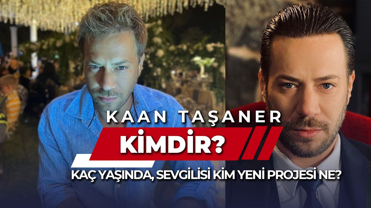 Kaan Taşaner Kimdir? Annesi Kim, Kaç Yaşında, Nereli?