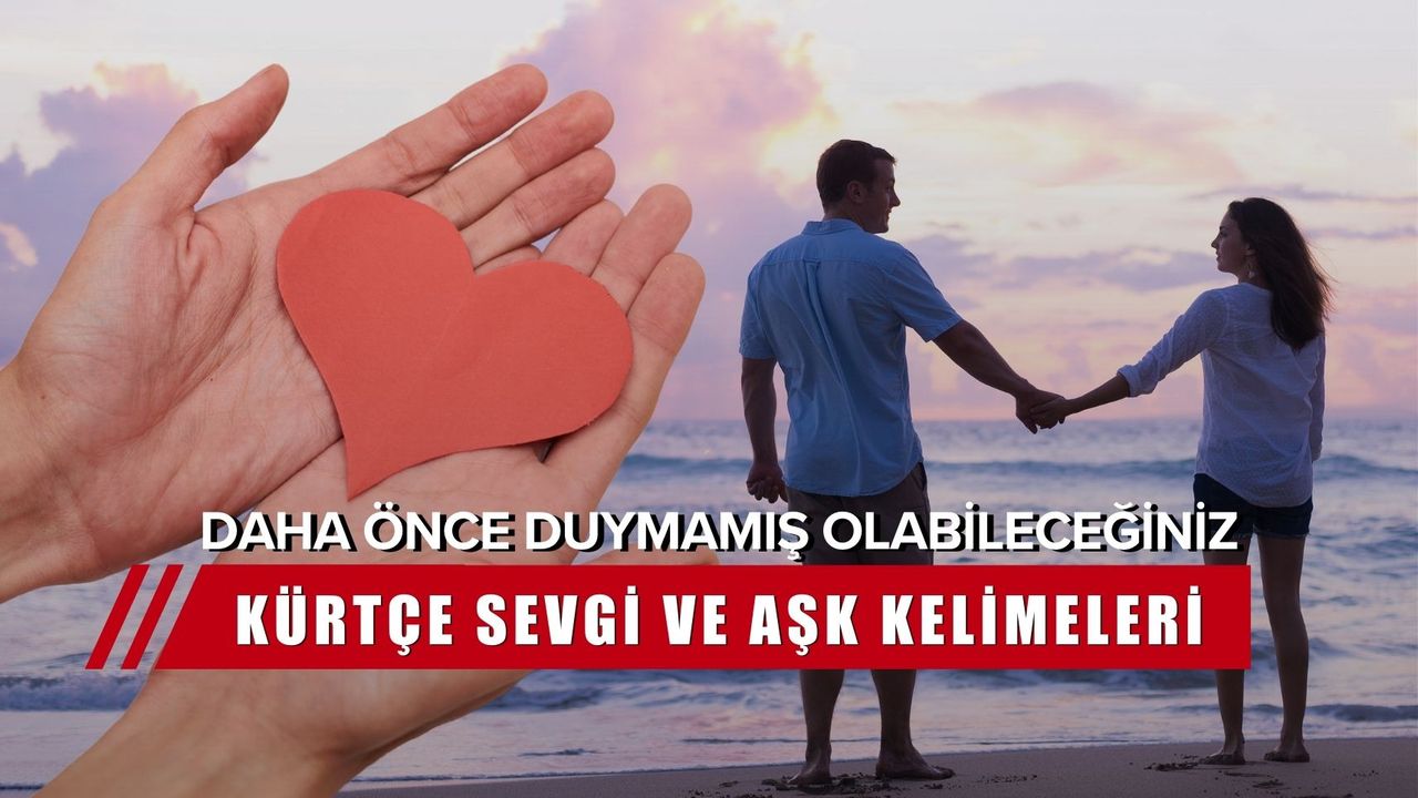 Kürtçe Sevgi Kelimeleri: Daha Önce Duymamış Olabileceğiniz Aşk Sözcükleri