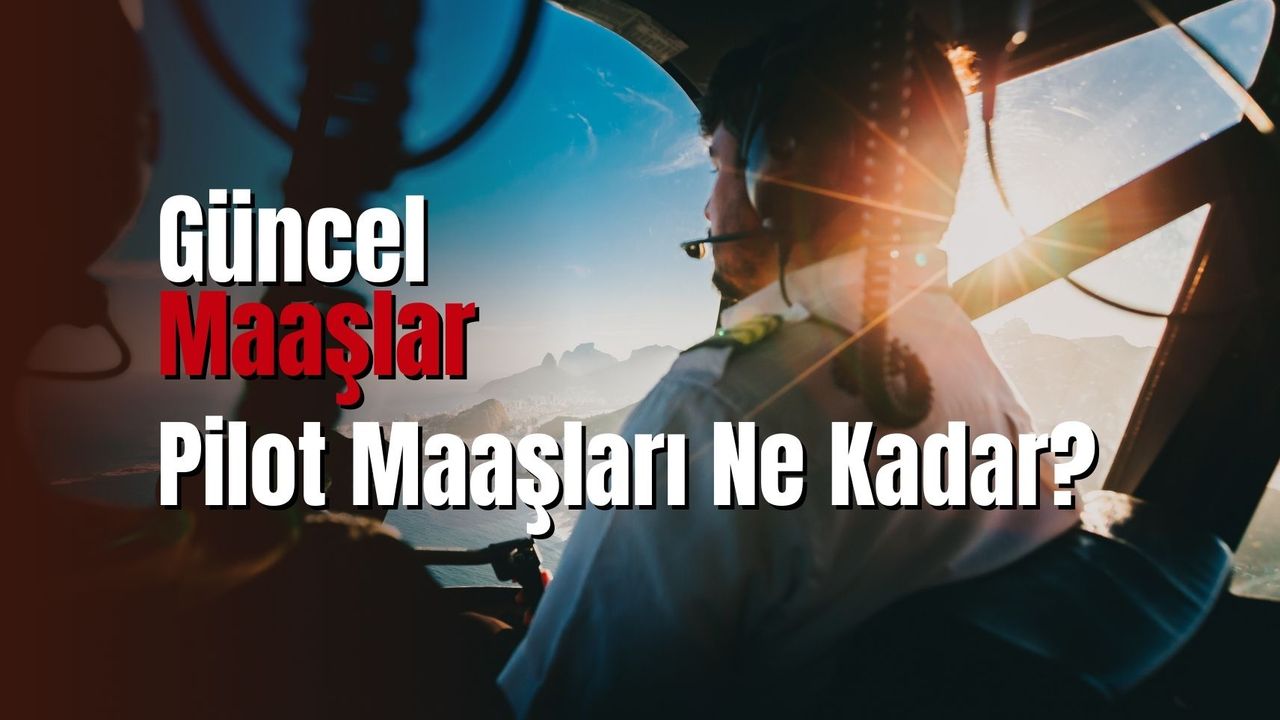 Pilot Maaşları 2024: En Yüksek Maaş Ne Kadar?