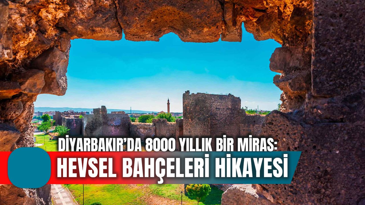 Diyarbakır Hevsel Bahçeleri Hikayesi: 8000 Yıldır Varlığını Koruyan Cennet