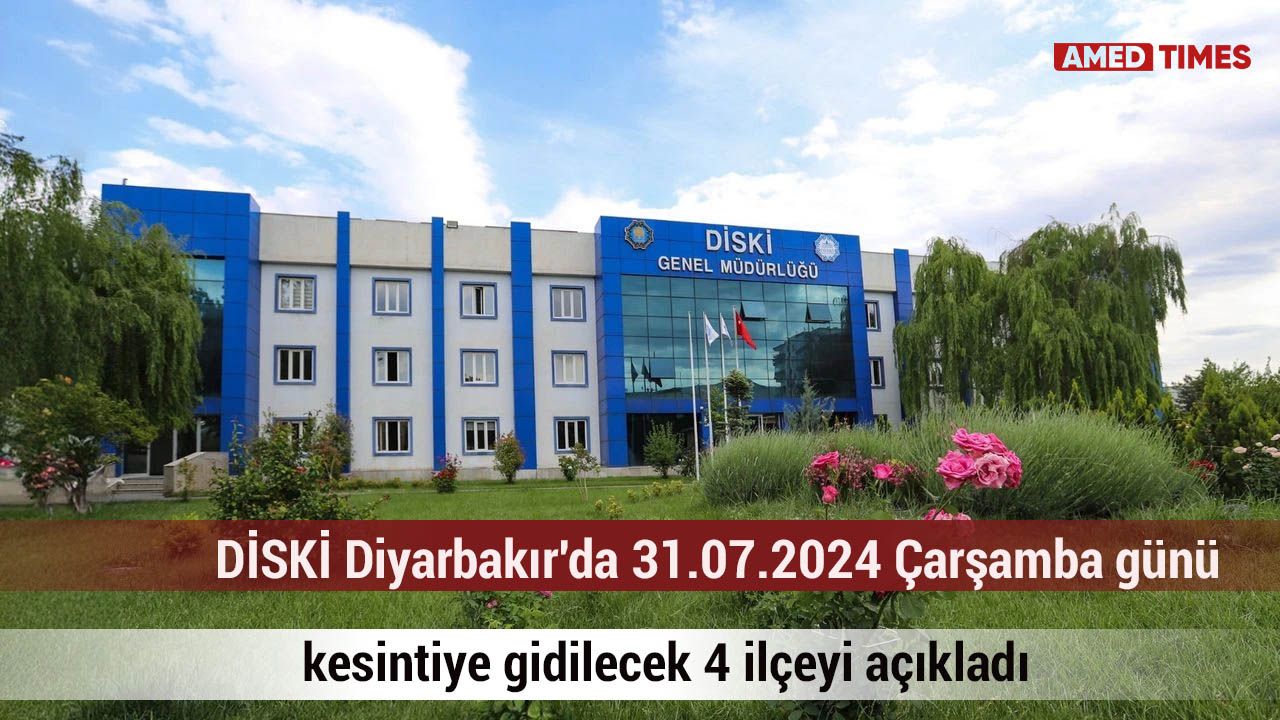 DİSKİ Diyarbakır'da 31.07.2024 Çarşamba günü kesintiye gidilecek 4 ilçeyi açıkladı
