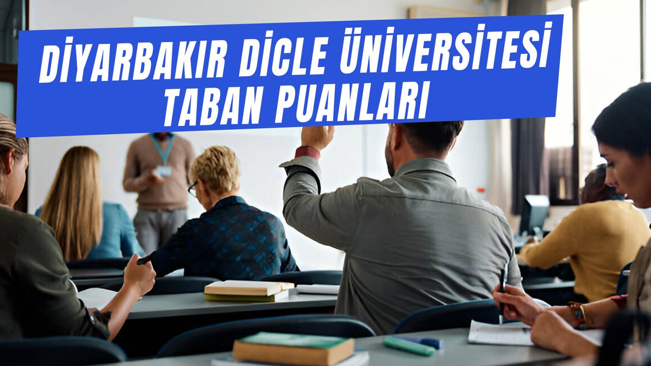 Diyarbakır Dicle Üniversitesi Taban Puanları 2024: Dicle Üniversitesi Bölümleri ve Sıralamaları