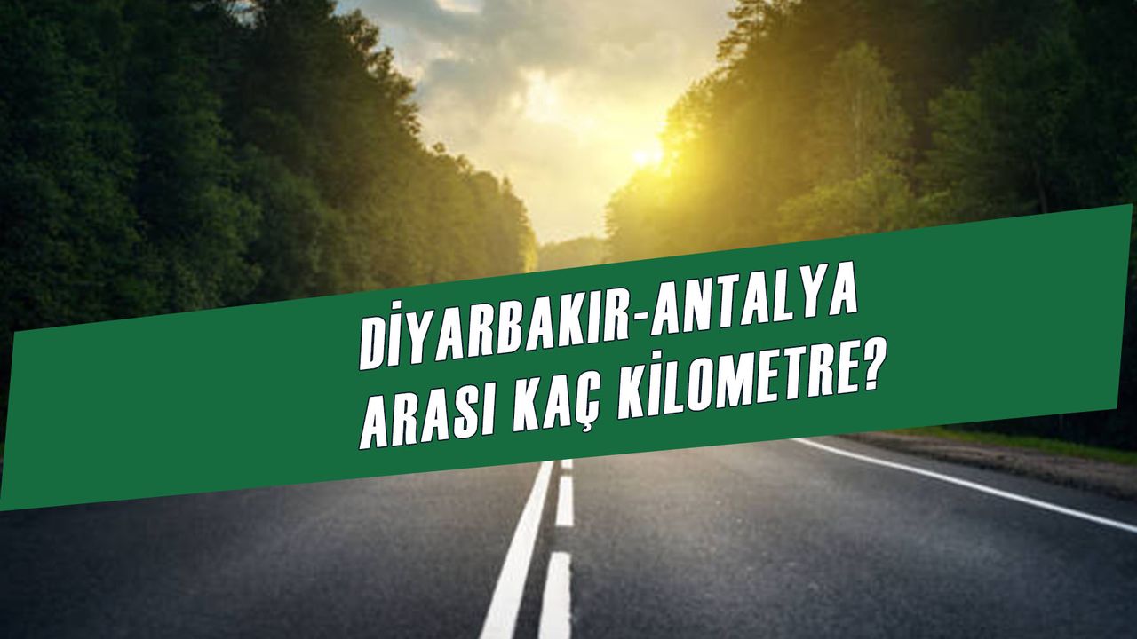 Diyarbakır Antalya Arası Kaç Km? Otobüs, Araba, Uçakla Kaç Saat?
