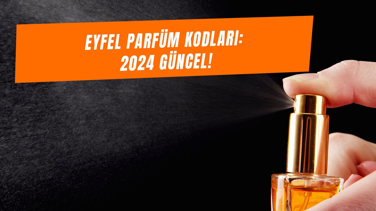 Eyfel Parfüm Kodları 2024: Kadın ve Erkek Parfüm Kod Listesi