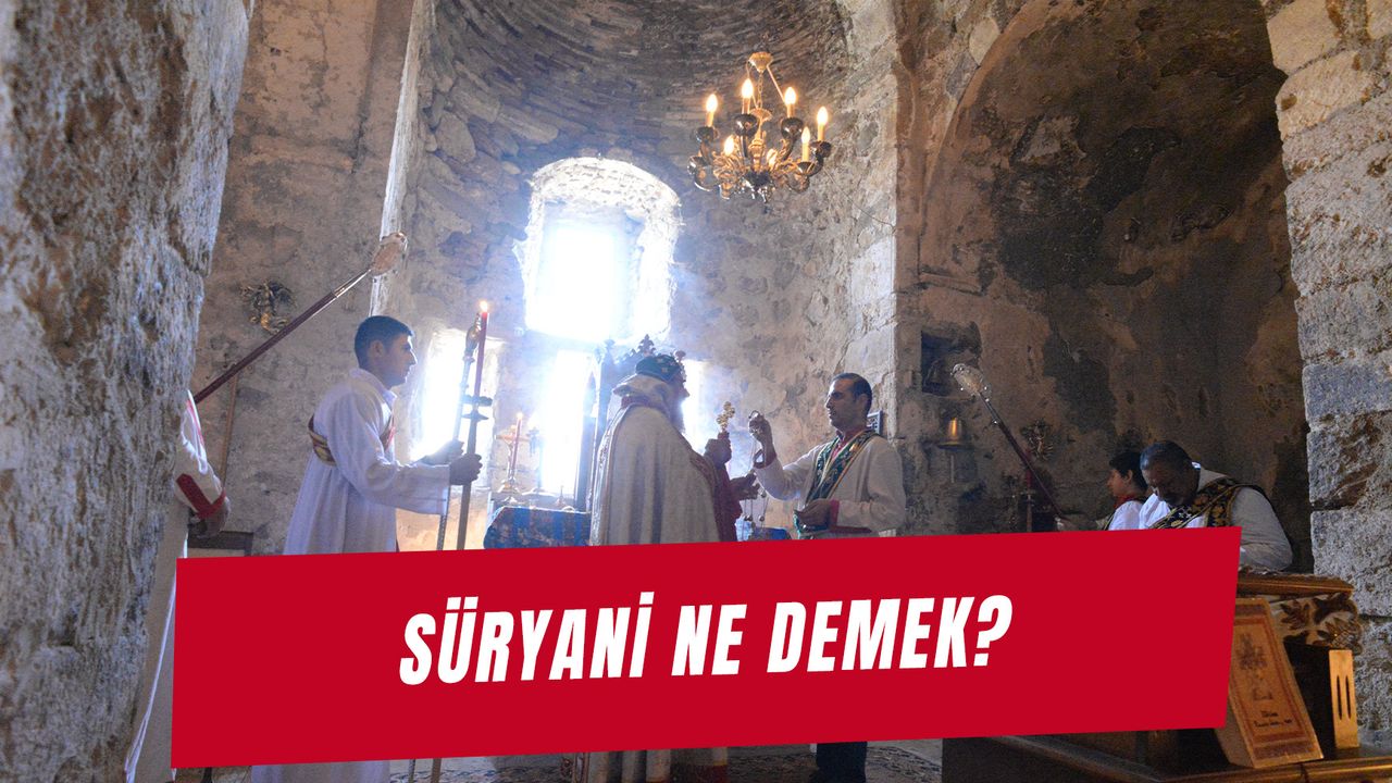 Süryani Ne Demek? Türkçe Sözlük Anlamı ve Süryanilerin Tarihçesi…