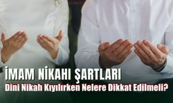 İmam Nikahı Şartları: Dini Nikah Kıyılırken Nelere Dikkat Edilmeli?