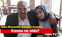 Baba Nizamettin Kabaiş’in feryadı: Kızıma ne oldu?