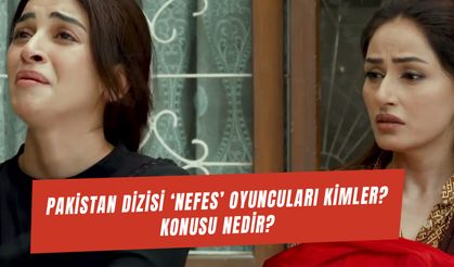 Nefes Pakistan Dizisi Oyuncuları Kimlerdir? Konusu Ne? Kaç Bölüm?