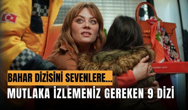 Bahar Dizisini Sevenlerin Mutlaka İzlemesi Gereken 9 Dizi!