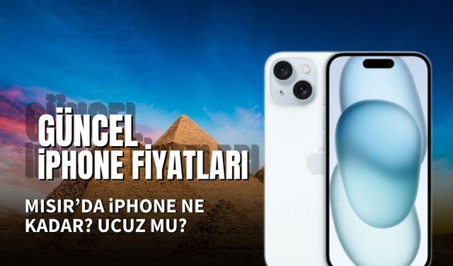 Mısır iPhone Fiyatları 2024: En Ucuz iPhone Hangi Ülkede?
