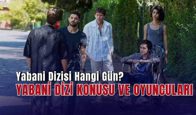 Yabani Dizisi Hangi Gün? Yabani Dizi Konusu Ne, Oyuncuları Kimler?