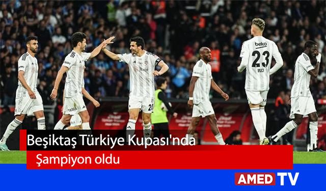 Beşiktaş Türkiye Kupası'nda şampiyon oldu