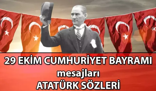 29 Ekim Cumhuriyet Bayramı mesajları, Atatürk'ün 29 Ekim Cumhuriyet Bayramı ile ilgili sözleri! 29 Ekim Cumhuriyet Bayra