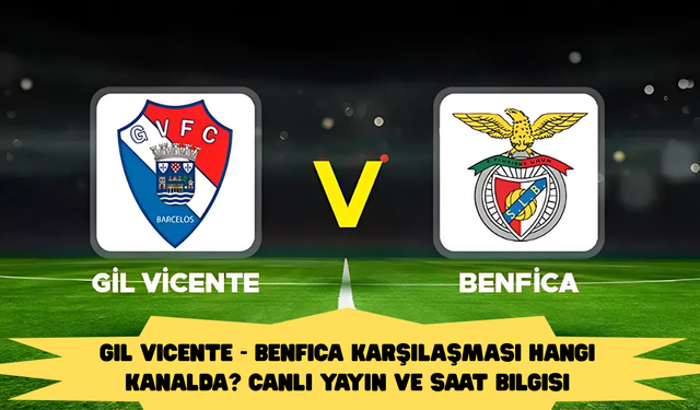 Gil Vicente - Benfica karşılaşması hangi kanalda? Canlı yayın ve saat bilgisi