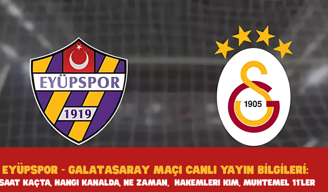 EYÜPSPOR - GALATASARAY MAÇI CANLI YAYIN BİLGİLERİ: Saat Kaçta, Hangi Kanalda, Ne Zaman,  Hakemleri Kim, Muhtemel 11'ler