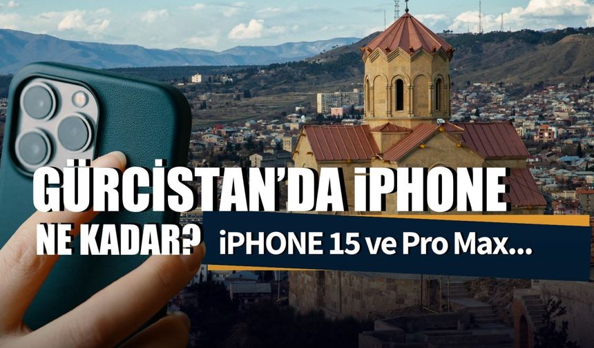 Gürcistan iPhone Fiyatları 2024: iPhone 15 ve 14 Pro Max Fiyatı