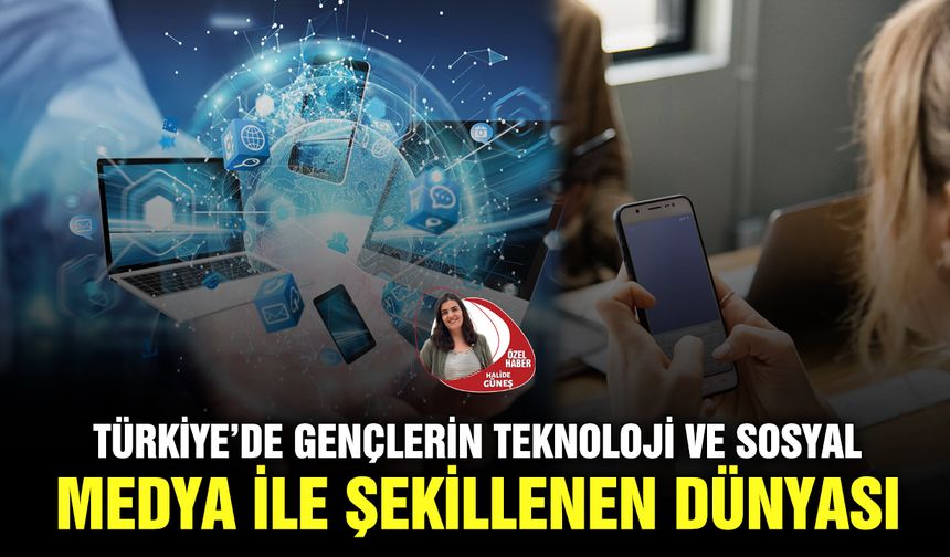Türkiye’de gençlerin teknoloji ve sosyal medya ile şekillenen dünyası