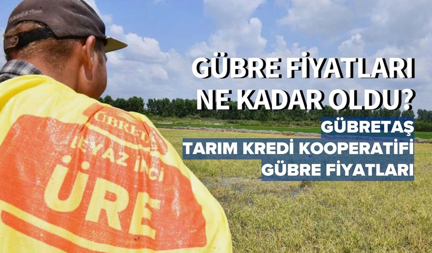 Gübre fiyatları 2025 - Gübretaş, Tarım Kredi gübre fiyatları listesi