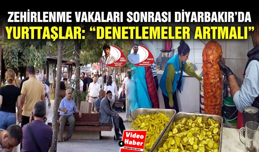 Zehirlenme vakaları sonrası Diyarbakır’da yurttaşlar: “Denetlemeler artmalı”
