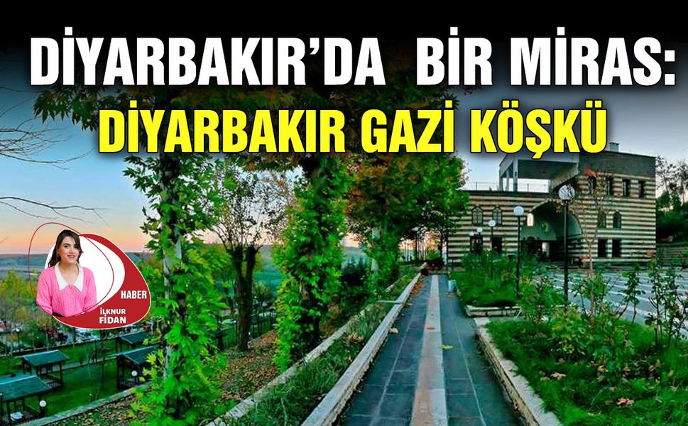 Diyarbakır’da  bir miras: Diyarbakır Gazi Köşkü