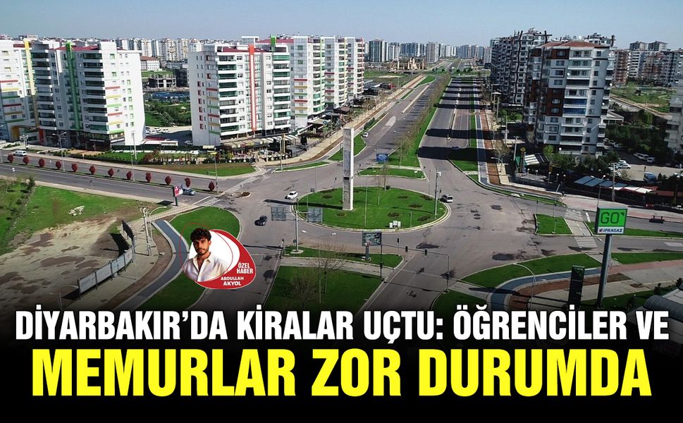 Diyarbakır’da kiralar uçtu: Öğrenciler ve memurlar zor durumda