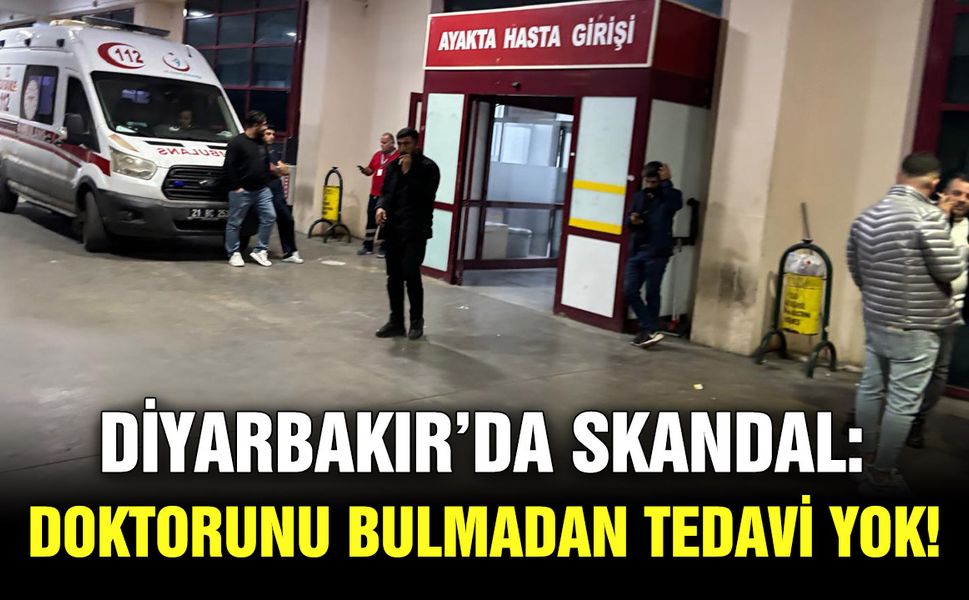Diyarbakır’da skandal: Doktorunu bulmadan tedavi yok!