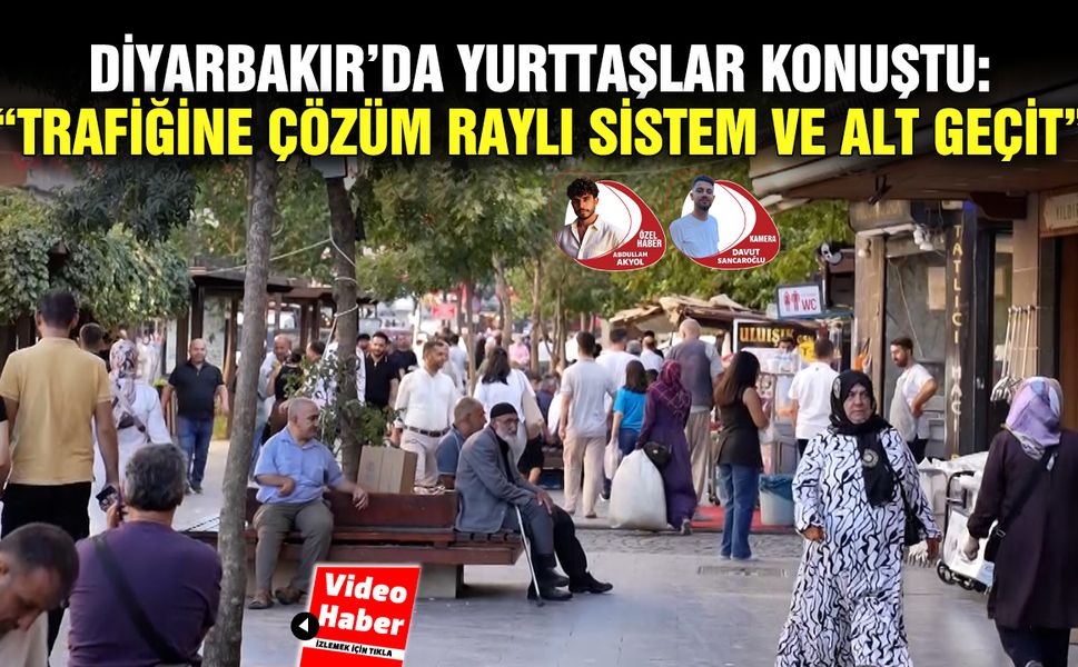 Diyarbakır’da Yurttaşlar konuştu: “Trafiğine çözüm raylı sistem ve alt geçit”